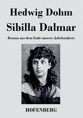 Sibilla Dalmar: Roman aus dem Ende unseres Jahrhunderts - Dohm, Hedwig