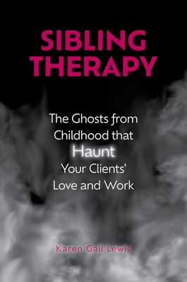 Sibling Therapy: The Ghosts from Childhood That Haunt Your Clients' Love and Work - Lewis, Karen Gail
