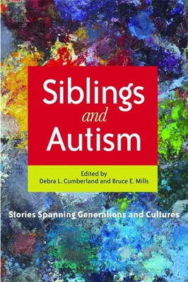 Siblings and Autism: Stories Spanning Generations and Cultures - McCabe, Helen (Contributions by), and Cumberland, Debra (Editor), and Giles, Erika (Contributions by)