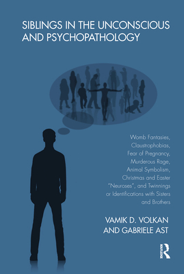 Siblings in the Unconscious and Psychopathology: Womb Fantasies, Claustrophobias, Fear of Pregnancy, Murderous Rage, Animal Symbolism, Christmas and Easter "Neuroses", and Twinnings or Identifications with Sisters and Brothers - Ast, Gabriele, and Volkan, Vamik D.