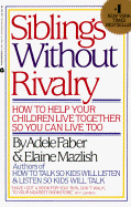 Siblings Without Rivalry - Faber, Adele, and Mazlish, Elaine
