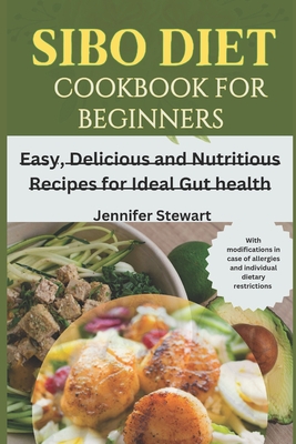 SIBO Diet Cookbook for Beginners: Easy, Delicious and Nutritious Recipes for Ideal Gut Health - Stewart, Jennifer