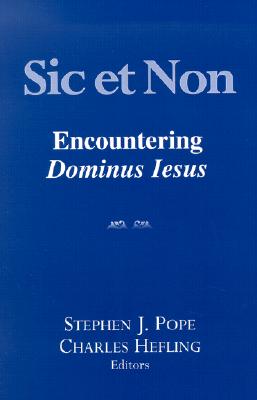 Sic Et Non: Encountering Dominus Iesus - Pope, Stephen J (Editor), and Hefling, Charles (Editor)