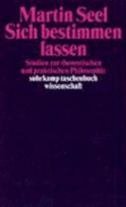 Sich Bestimmen Lassen. Studien Zur Theoretischen Und Praktischen Philosophie