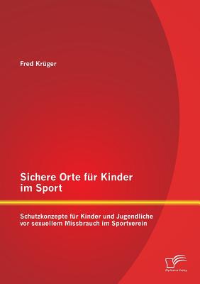 Sichere Orte Fur Kinder Im Sport: Schutzkonzepte Fur Kinder Und Jugendliche VOR Sexuellem Missbrauch Im Sportverein - Kr?ger, Fred