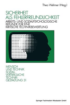 Sicherheit ALS Fehlerfreundlichkeit: Arbeits- Und Sozialpsychologische Befunde Fr Eine Kritische Technikbewertung - Wehner, Theo (Editor)