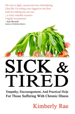Sick and Tired: Empathy, Encouragement, and Practical Help for Those Suffering with Chronic Illness - McPherson, John, and Rae, Kimberly
