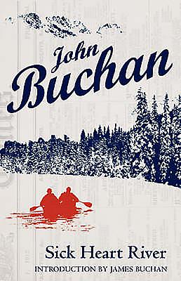 Sick Heart River: Authorised Edition - Buchan, John, and Buchan, James (Introduction by)