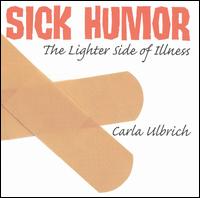 Sick Humor: The Lighter Side of Illness - Carla Ulbrich