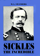 Sickles the Incredible: A Biography of General Daniel Edgar Sickles