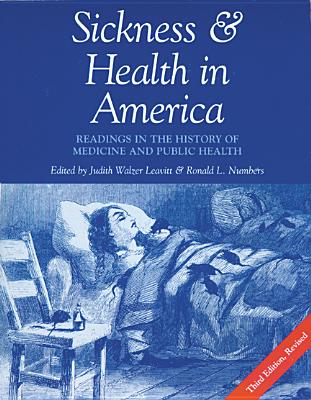 Sickness and Health in America: Readings in the History of Medicine and Public Health - Leavitt, Judith W, and Numbers, Ronald L (Contributions by)