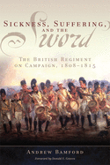 Sickness, Suffering, and the Sword: The British Regiment on Campaign, 1808-1815 Volume 37