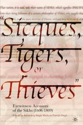 Sicques, Tigers or Thieves: Eyewitness Accounts of the Sikhs (1606-1810) - Singh, P. (Editor)