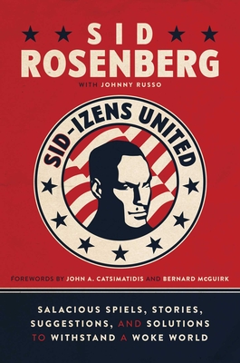 Sid-Izens United: Salacious Spiels, Stories, Suggestions, and Solutions to Withstand a Woke World - Rosenberg, Sid, and Russo, Johnny, and Catsimatidis, John A (Foreword by)