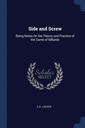 Side and Screw: Being Notes On the Theory and Practice of the Game of Billiards