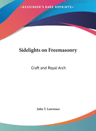 Sidelights on Freemasonry: Craft and Royal Arch