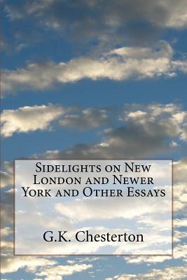 Sidelights on New London and Newer York and Other Essays - Chesterton, G K