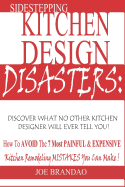 Sidestepping Kitchen Design Disasters: How to Avoid the 7 Most Painful & Expensive Kitchen Remodeling Mistakes You Can Make!