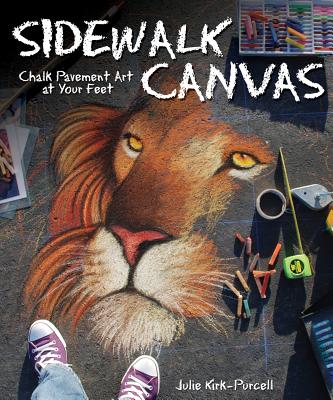 Sidewalk Canvas: Chalk Pavement Art at Your Feet - Kirk-Purcell, Julie