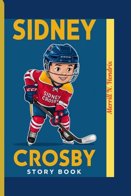 Sidney Crosby Story Book: How One Player Became a Global Icon - N Hendrix, Merrill