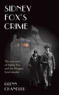 Sidney Fox's Crime: The true story of Sidney Harry Fox and the Margate murder