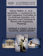 Sidney Walker, Jr., Et Al., Appellants, V. Louisiana Ex Rel. Joint Legislative Committee on Un-American Activities. U.S. Supreme Court Transcript of Record with Supporting Pleadings