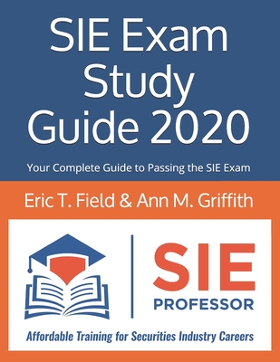 SIE Exam Study Guide 2020: Your Complete Guide to Passing the SIE Exam - Griffith, Ann M, and Field, Eric