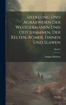 Siedelung und agrarwesen der Westgermanen und Ostgermanen, der Kelten, Rmer, Finnen und Slawen; Band 1 - Meitzen, August