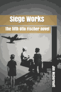 Siege Works: The fifth Otto Fischer novel