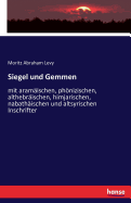 Siegel und Gemmen: mit aramischen, phnizischen, althebrischen, himjarischen, nabathischen und altsyrischen Inschrifter