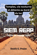 Siem Reap Guide de voyage 2024: Temples, vie nocturne et d?tente au bord du lac