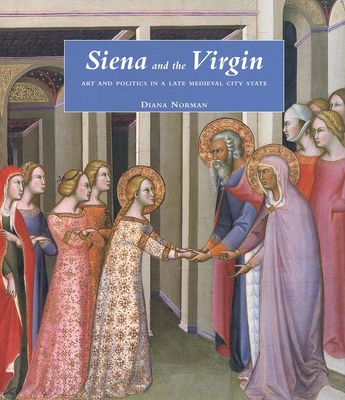 Siena and the Virgin: Art and Politics in a Late Medieval City State - Norman, Diana