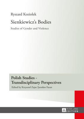 Sienkiewicz's Bodies: Studies of Gender and Violence - Fazan, Jaroslaw (Series edited by), and Koziolek, Ryszard