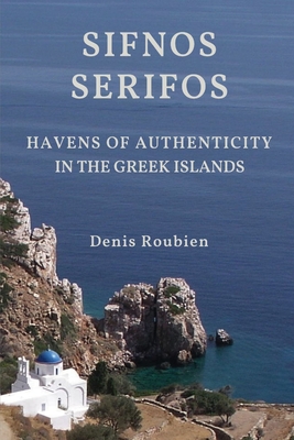 Sifnos - Serifos. Havens of authenticity in the Greek Islands - Roubien, Denis