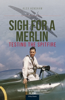 Sigh For A Merlin: Testing The Spitfire - Henshaw, Alex