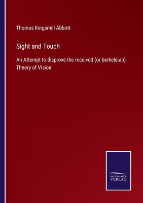 Sight and Touch: An Attempt to disprove the received (or berkeleian) Theory of Vision - Abbott, Thomas Kingsmill