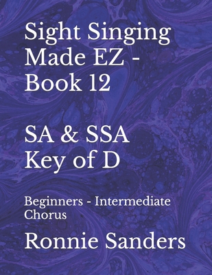 Sight Singing Made EZ - SA & SSA - Key of D: Beginners - Intermediate Chorus - Sanders, Ronnie