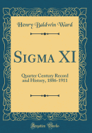 SIGMA XI: Quarter Century Record and History, 1886-1911 (Classic Reprint)