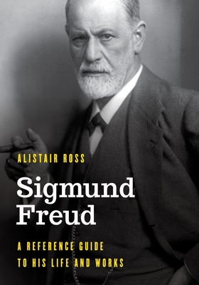 Sigmund Freud: A Reference Guide to His Life and Works - Ross, Alistair