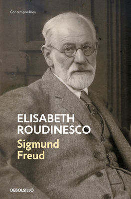Sigmund Freud: En Su Tiempo Y El Nuestro / Freud: In His Time and Ours - Roudinesco, ?lisabeth