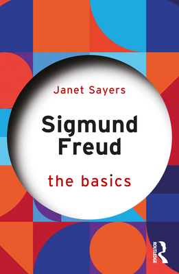 Sigmund Freud: The Basics - Sayers, Janet