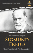 Sigmund Freud: The Founder of Psychoanalysis. The Entire Life Story