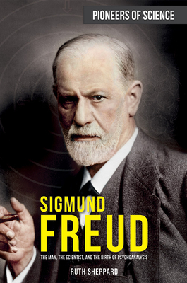 Sigmund Freud: The Man, the Scientist, and the Birth of Psychoanalysis - Sheppard, Ruth