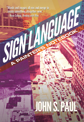 Sign Language: A Painter's Notebook - Paul, John S (Photographer)