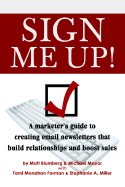 Sign Me Up!: A Marketer's Guide to Creating Email Newsletters That Build Relationships and Boost Sales - Blumberg, Matt, and Mayor, Michael, and Forman, Tami Monahan