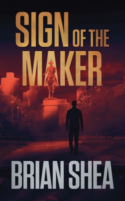 Sign of the Maker: A Boston Crime Thriller - Shea, Brian