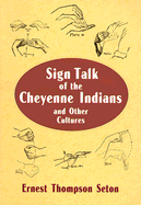 Sign Talk of the Cheyenne Indians - Seton, Ernest Thompson, and Seton-Thompson, Ernest, and Thompson Seton, Ernest