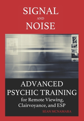 Signal and Noise: Advanced Psychic Training for Remote Viewing, Clairvoyance, and ESP - McNamara, Sean