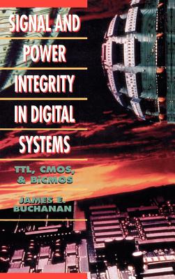 Signal and Power Integrity in Digital Systems: TTL, CMOS, and BICMOS - Buchanan, James E (Preface by)