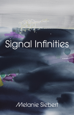 Signal Infinities: A Poem - Siebert, Melanie